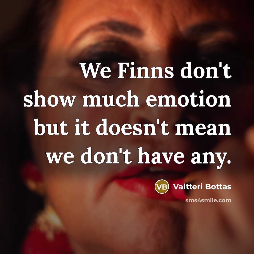 “We Finns don't show much emotion but it doesn't mean…” quote by Valtteri Bottas