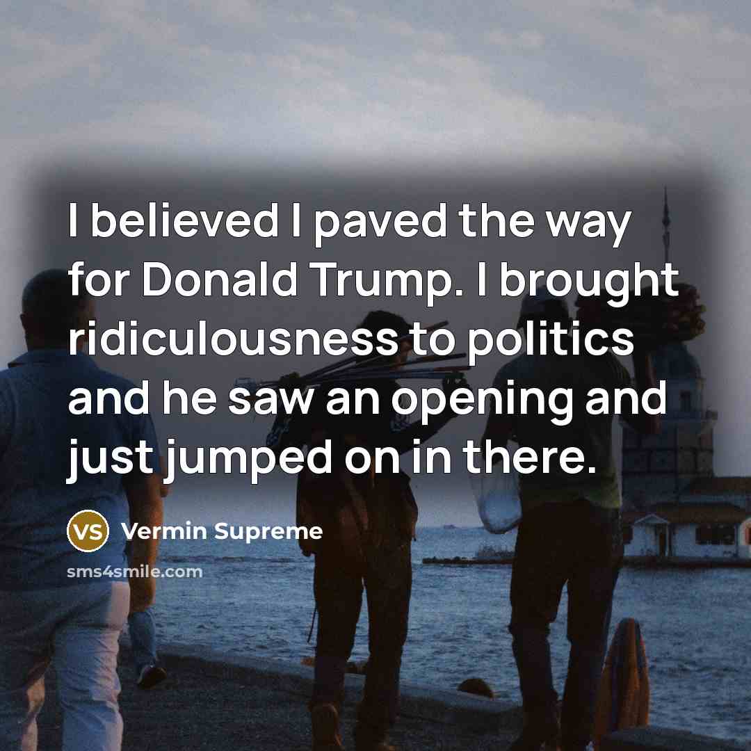 “I believed I paved the way for Donald Trump. I…” quote by Vermin Supreme