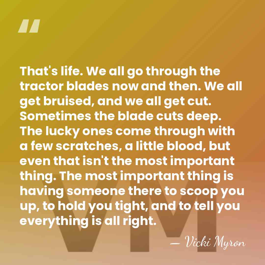 That's life. We all go through the tractor blades now and then.&hellip; - Vicki Myron