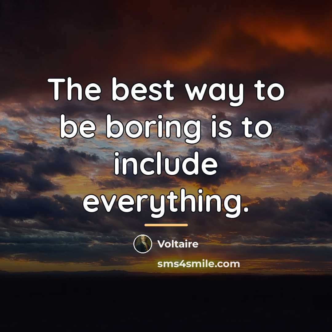 “The best way to be boring is to include everything.…” quote by Voltaire