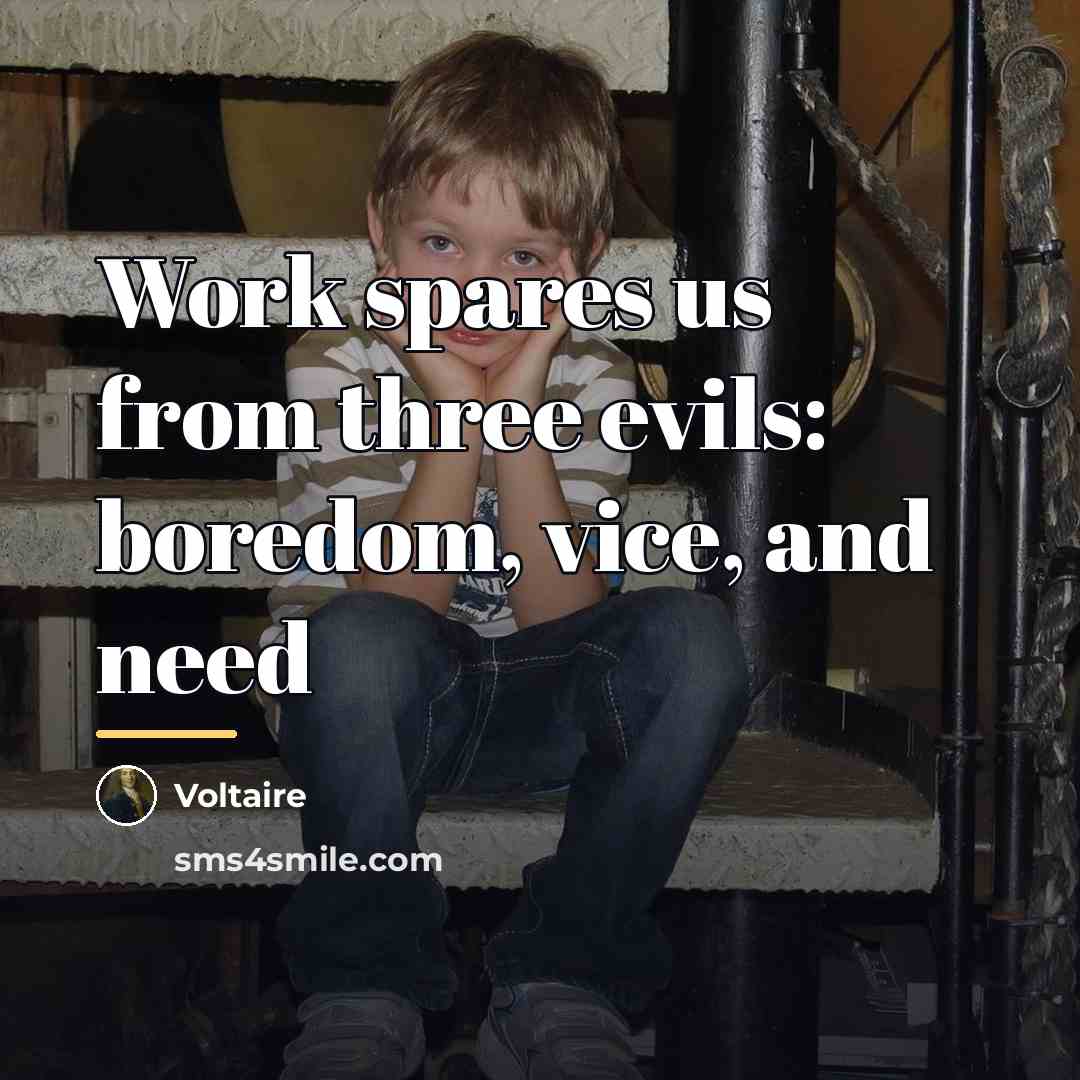 “Work spares us from three evils: boredom, vice, and need…” quote by Voltaire
