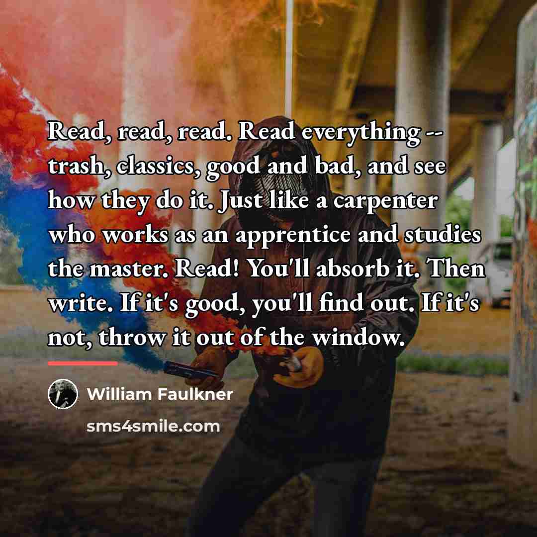 “Read, read, read. Read everything -- trash, classics, good and…” quote by William Faulkner