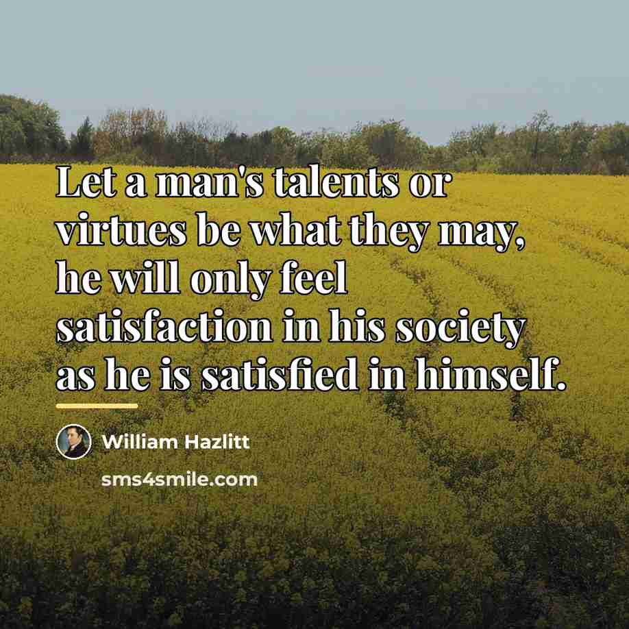 “Let a man's talents or virtues be what they may,…” quote by William Hazlitt