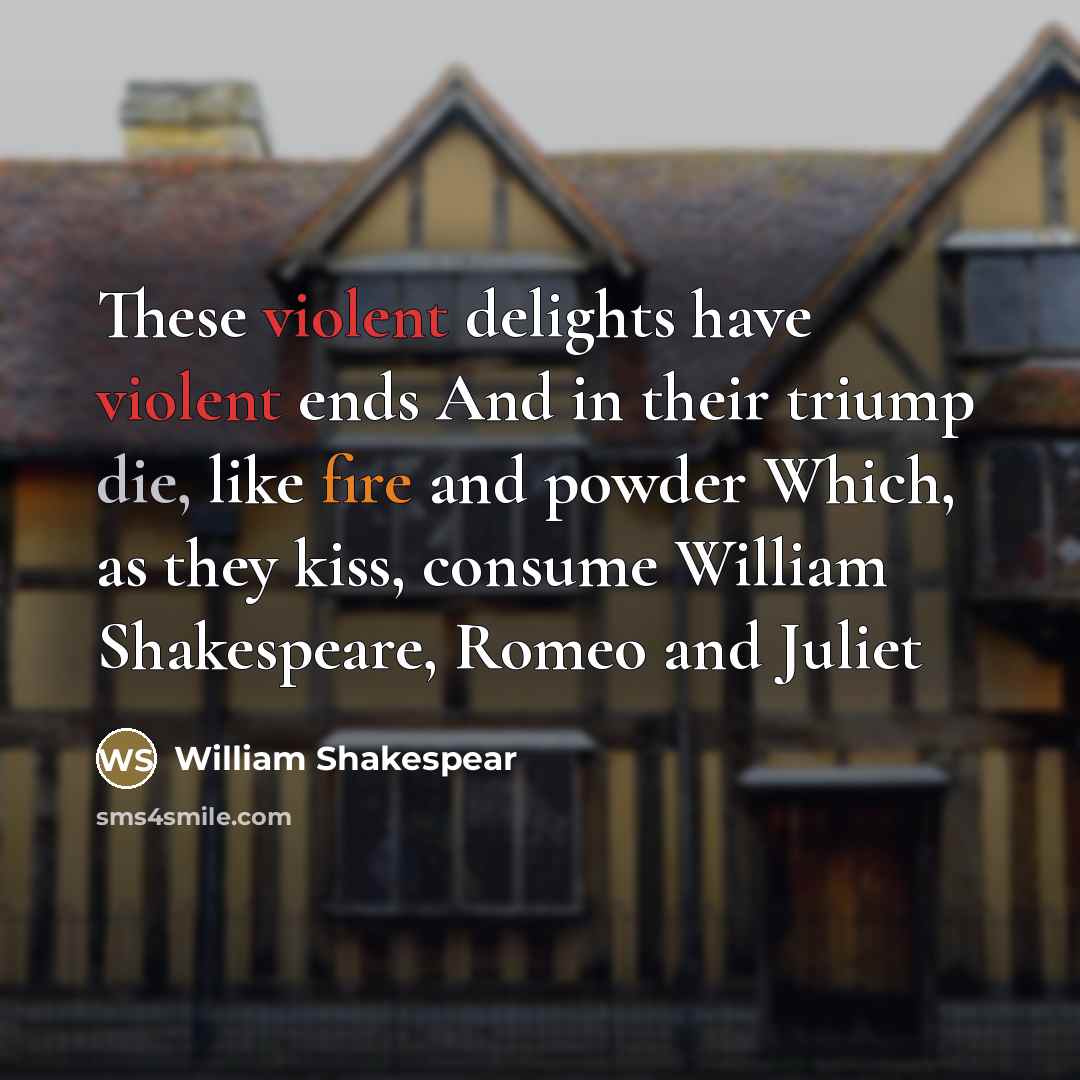 “These violent delights have violent ends And in their triump…” quote by William Shakespear