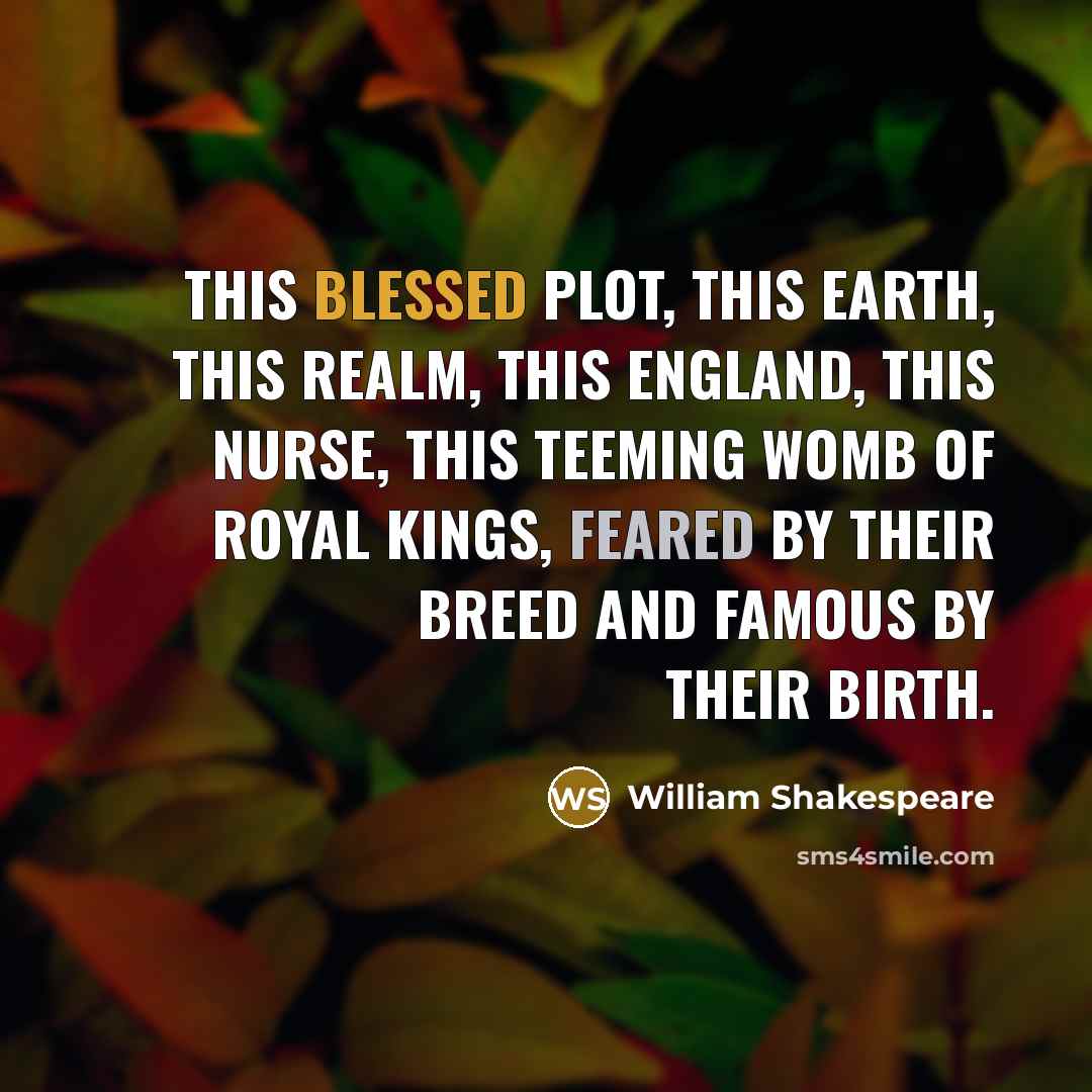 “This blessed plot, this earth, this realm, this England, This nurse, this teeming womb of royal kings, Feared by their breed and famous by their birth.” quote by William Shakespeare