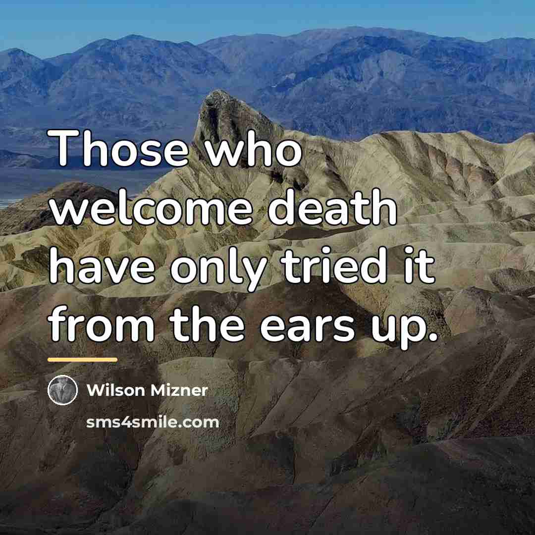 “Those who welcome death have only tried it from the…” quote by Wilson Mizner