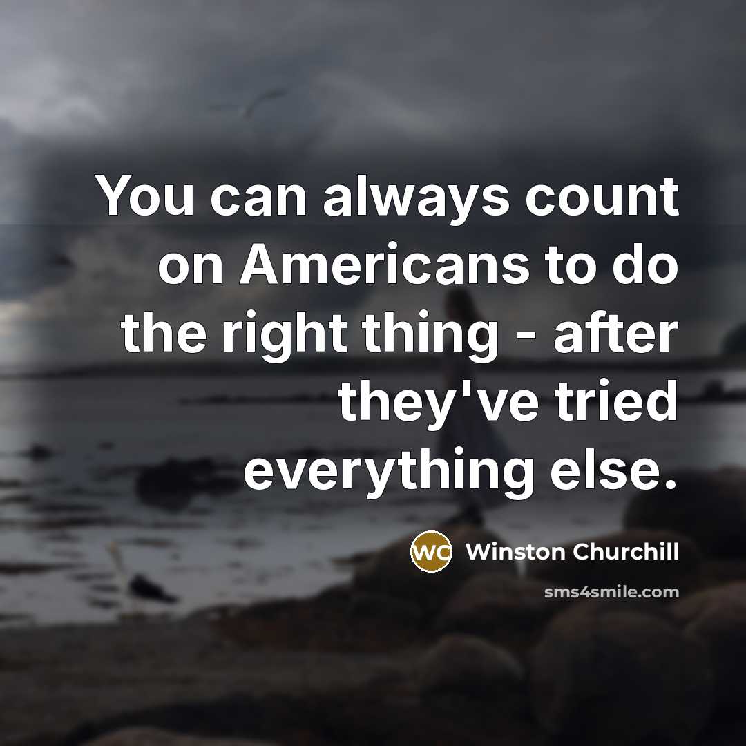 “You can always count on Americans to do the right thing - after they've tried everything else.” quote by Winston Churchill