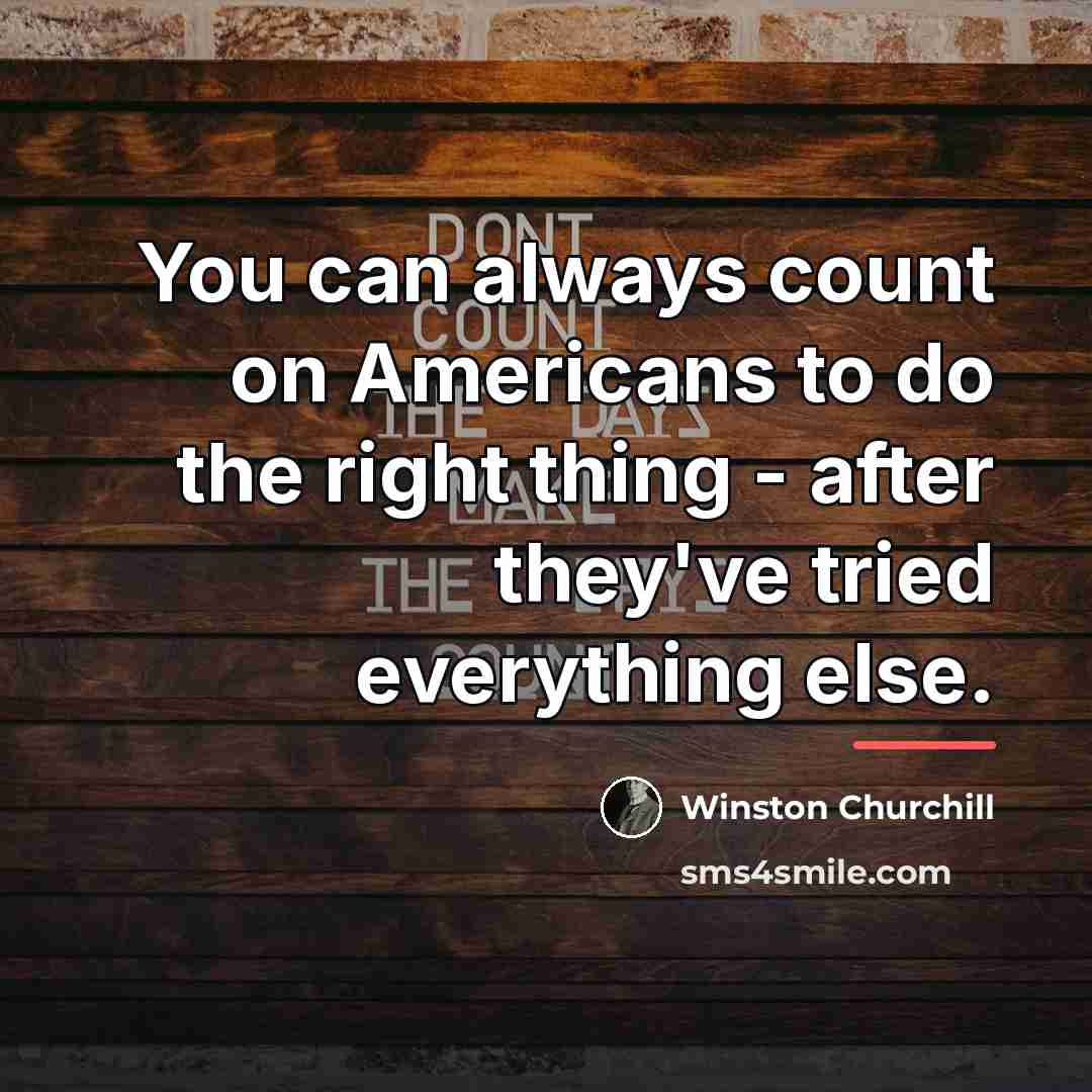 “You can always count on Americans to do the right…” quote by Winston Churchill