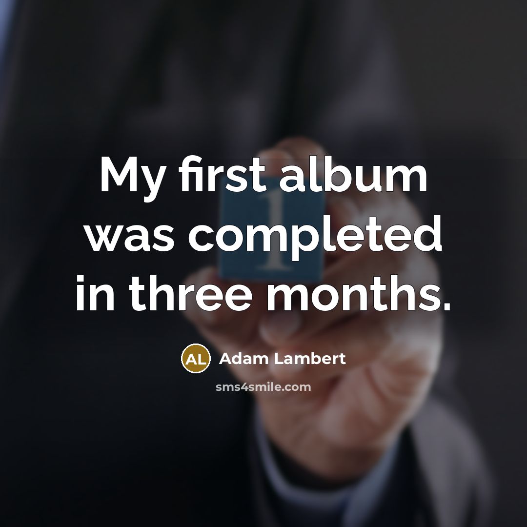 “My first album was completed in three months.…” quote by Adam Lambert