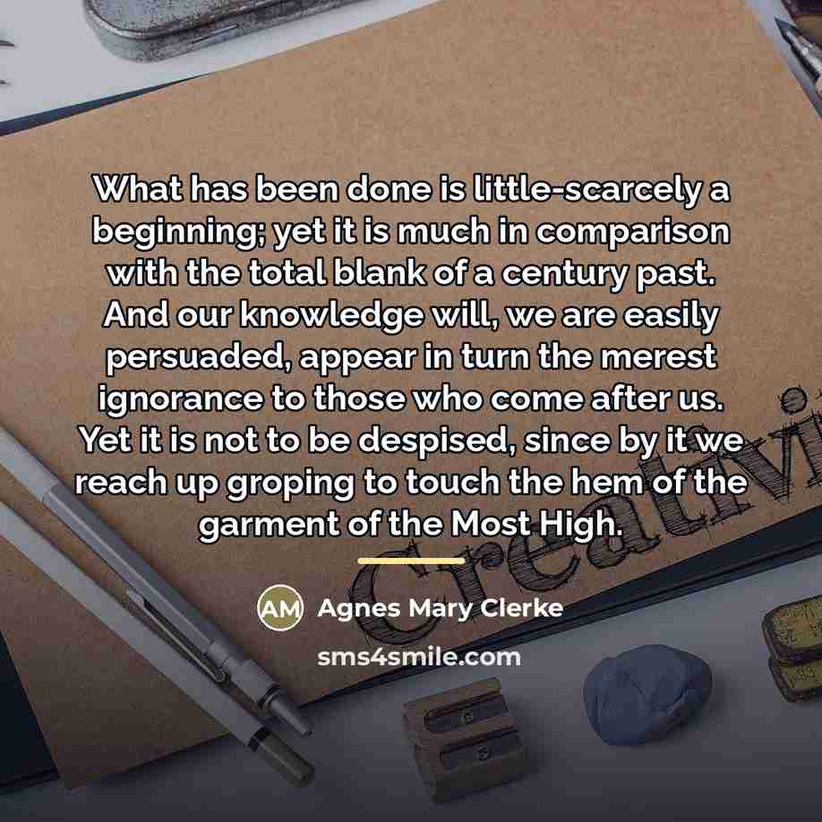 “What has been done is little-scarcely a beginning; yet it…” quote by Agnes Mary Clerke