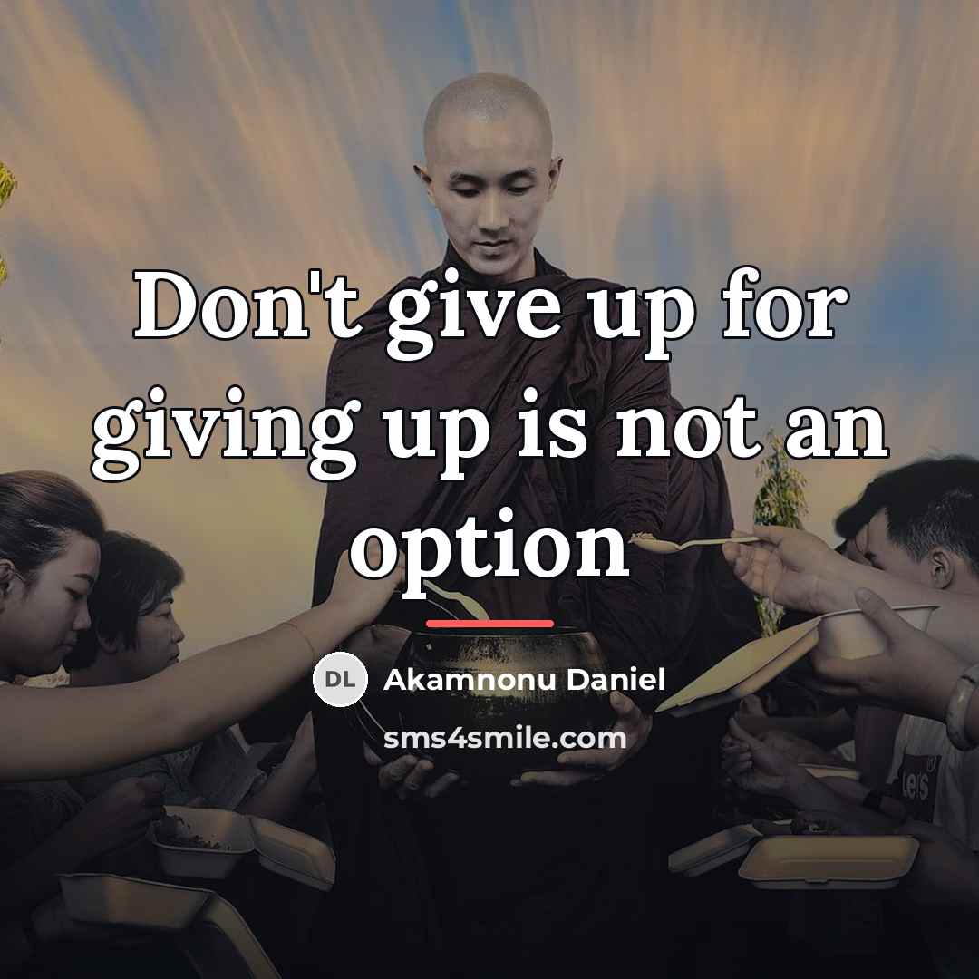 “Don't give up for giving up is not an option…” quote by Akamnonu Daniel
