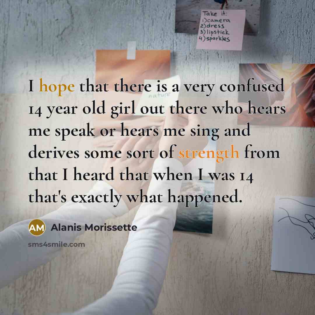 “I hope that there is a very confused 14 year…” quote by Alanis Morissette