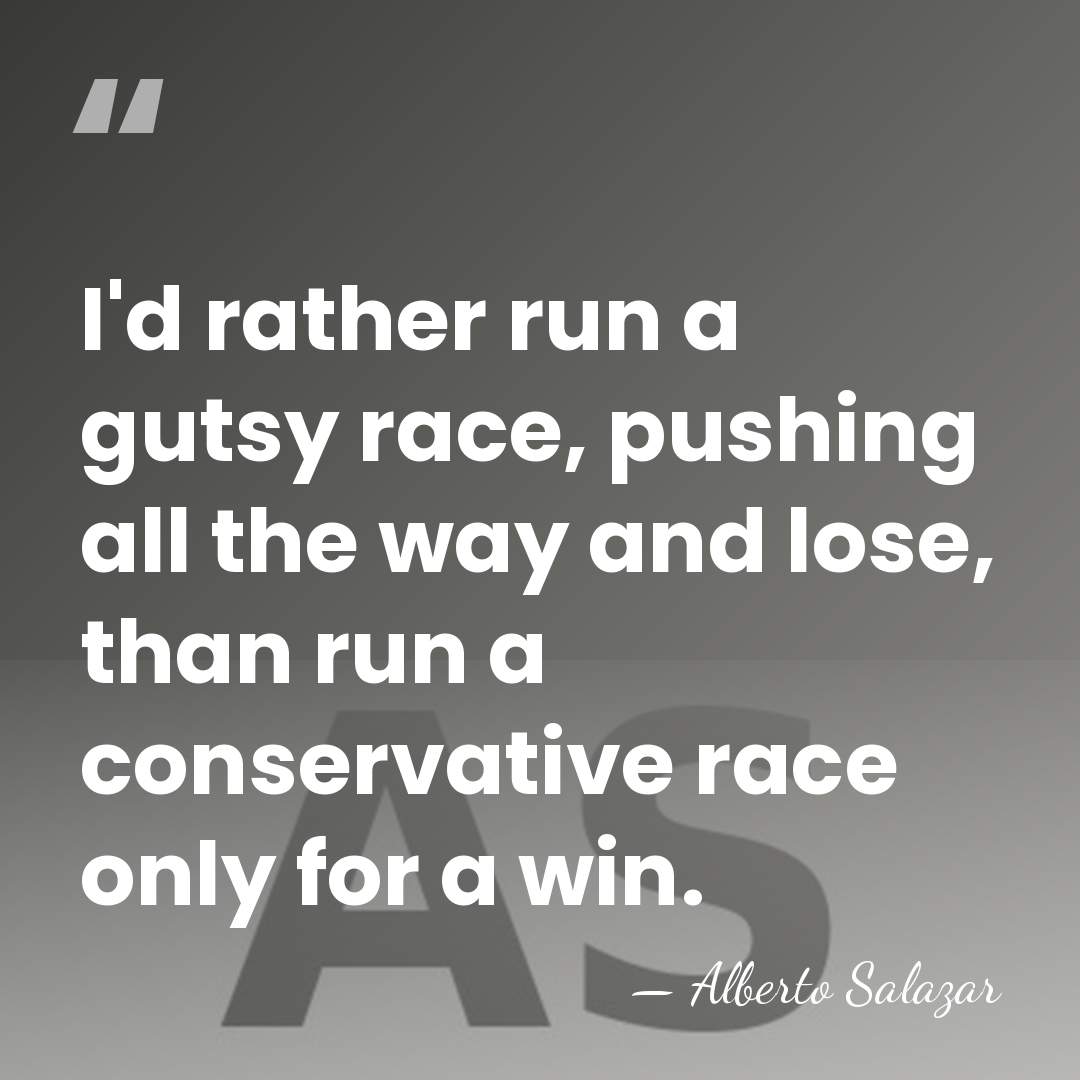 I'd rather run a gutsy race, pushing all the way and lose,&hellip; - Alberto Salazar