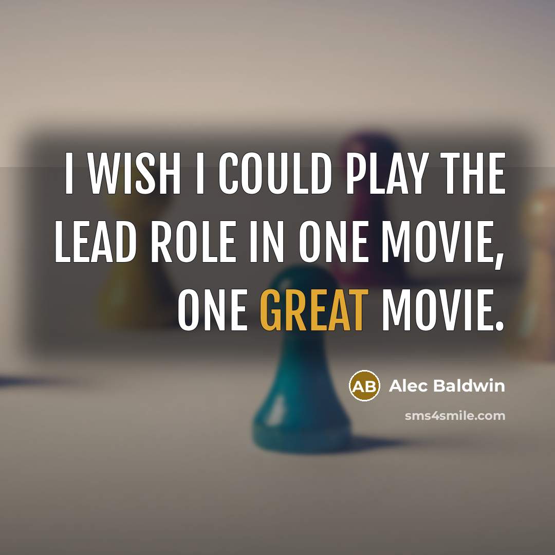 “I wish I could play the lead role in one…” quote by Alec Baldwin