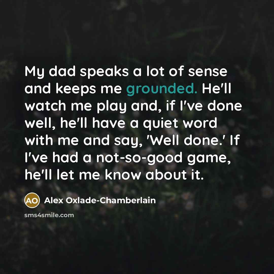 “My dad speaks a lot of sense and keeps me…” quote by Alex Oxlade-Chamberlain