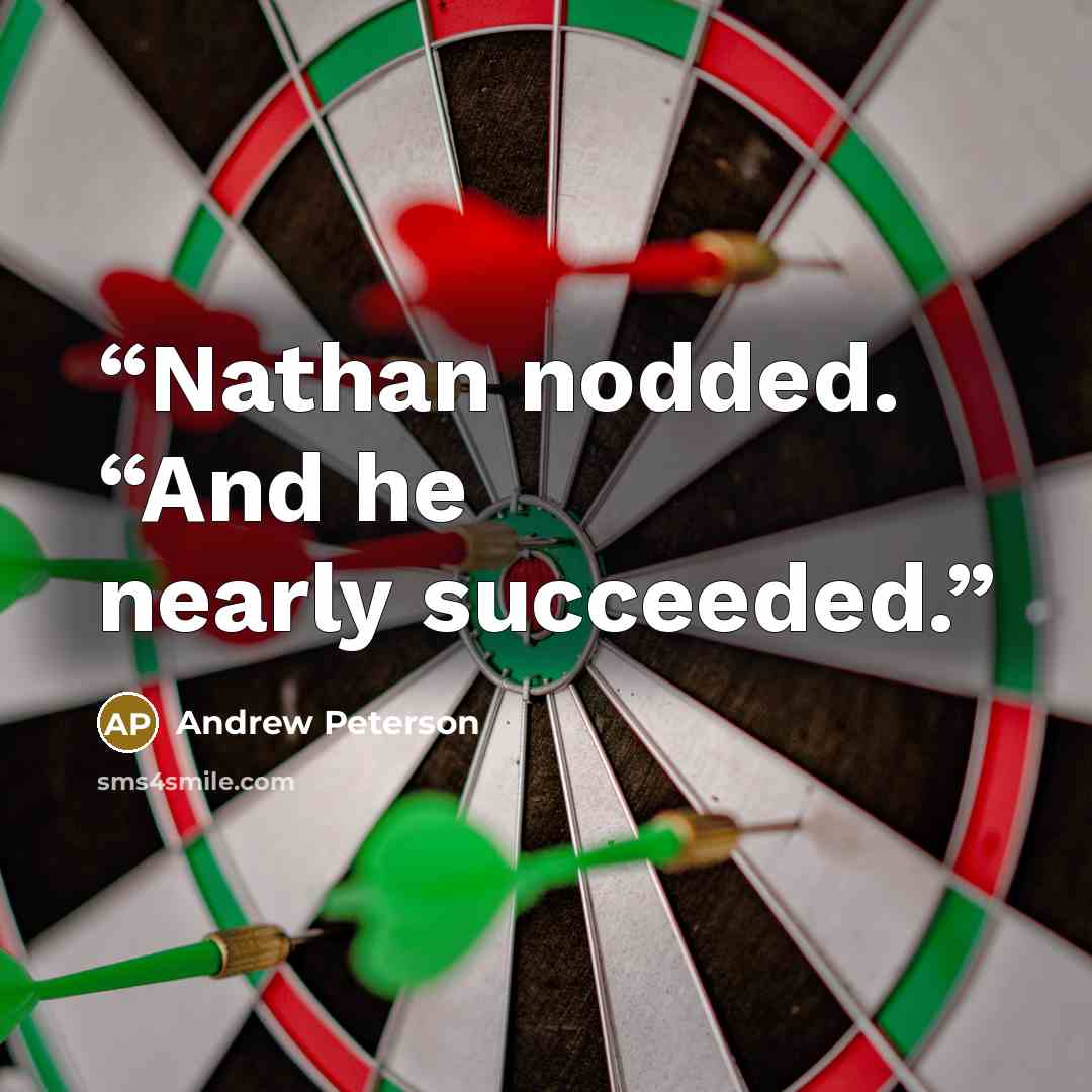“Nathan nodded. “And he nearly succeeded.” quote by Andrew Peterson