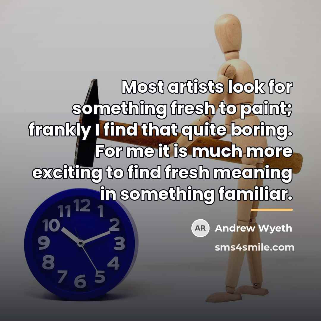 “Most artists look for something fresh to paint; frankly I…” quote by Andrew Wyeth