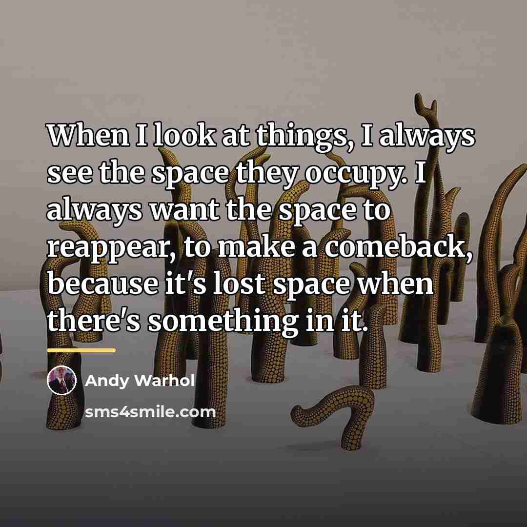 “When I look at things, I always see the space…” quote by Andy Warhol