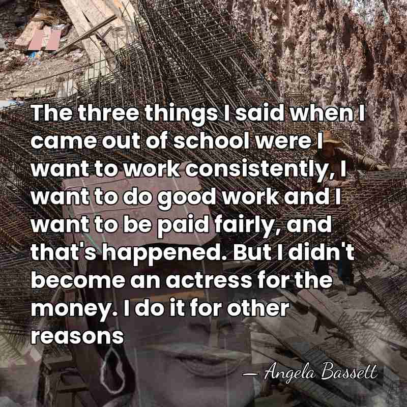 The three things I said when I came out of school were&hellip; - Angela Bassett