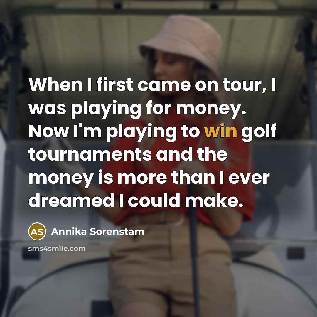“When I first came on tour, I was playing for…” quote by Annika Sorenstam