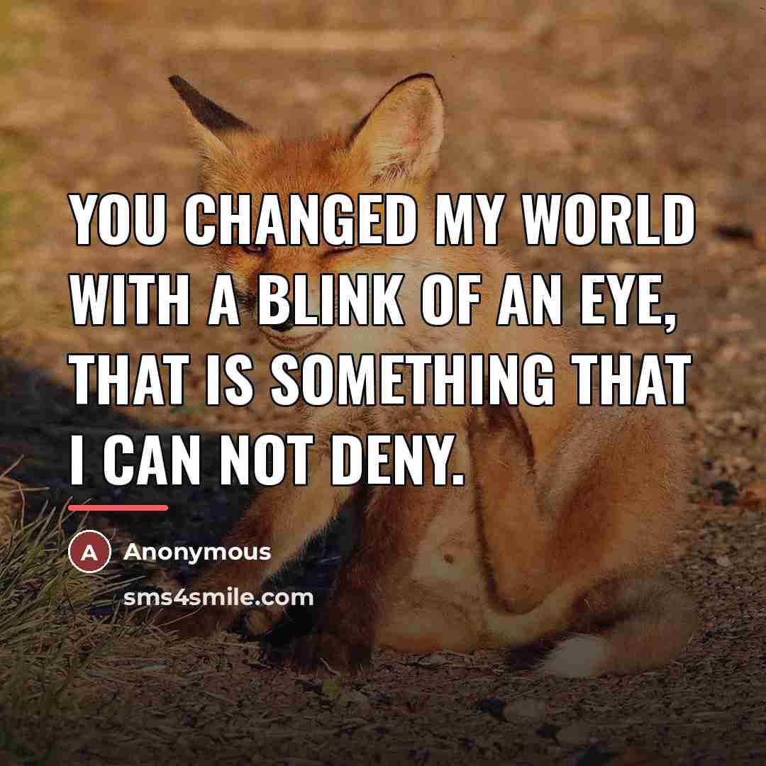 “You changed my world with a blink of an eye,…” quote by Anonymous