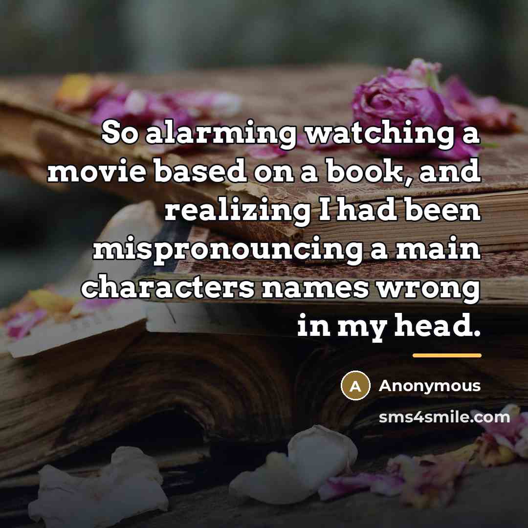 “So alarming watching a movie based on a book, and…” quote by Anonymous