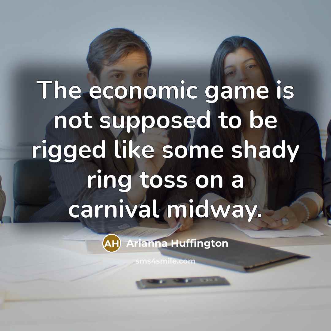 “The economic game is not supposed to be rigged like…” quote by Arianna Huffington