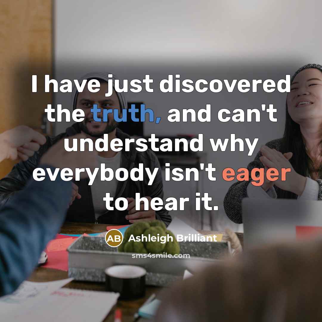“I have just discovered the truth, and can't understand why…” quote by Ashleigh Brilliant