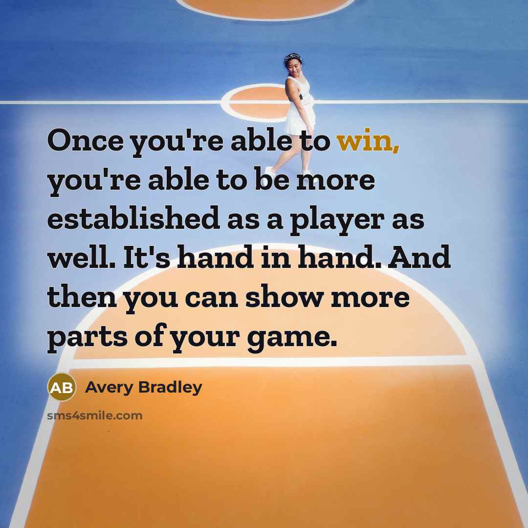 “Once you're able to win, you're able to be more established as a player as well. It's hand in hand. And then you can show more parts of your game.” quote by Avery Bradley