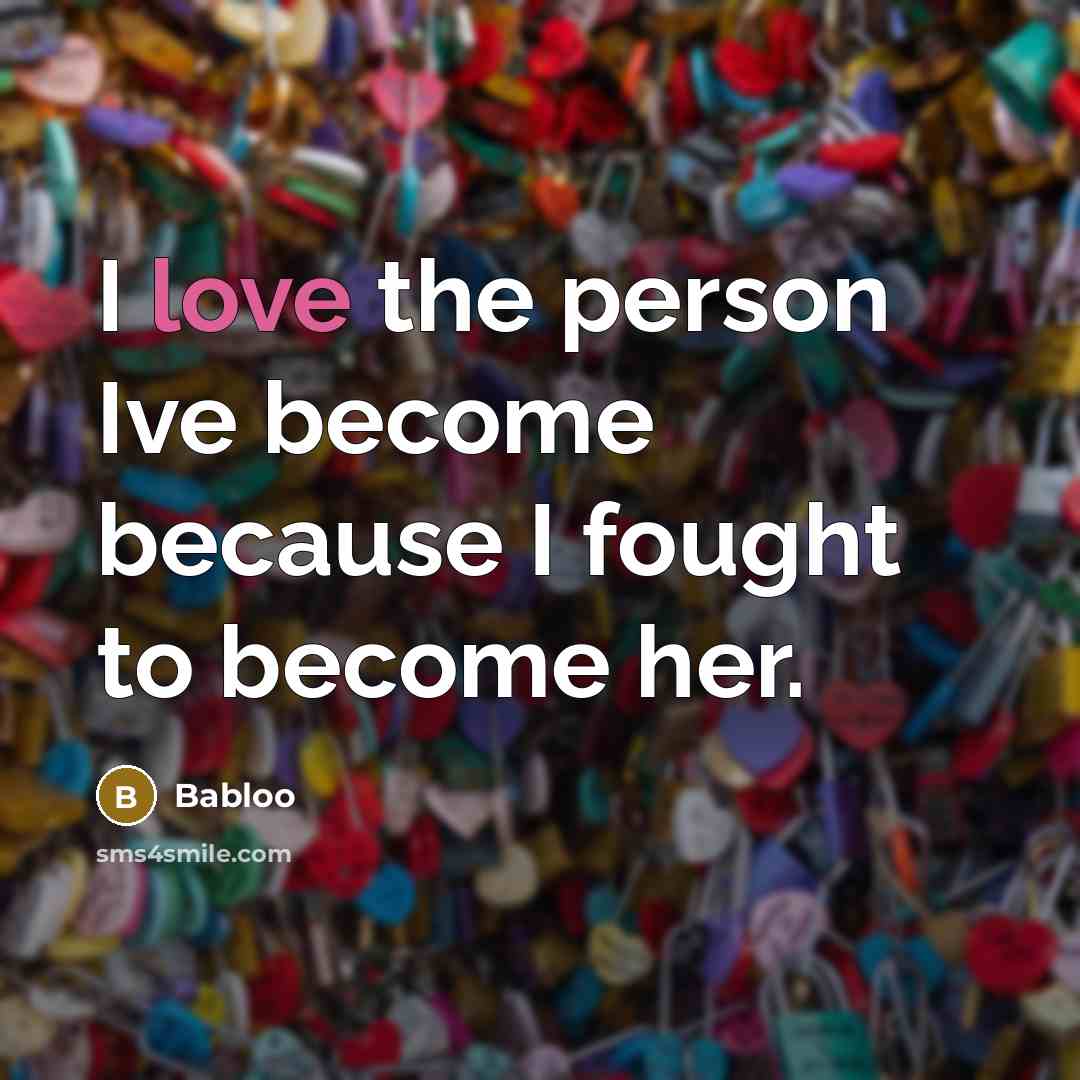“I love the person Ive become because I fought to…” quote by Babloo