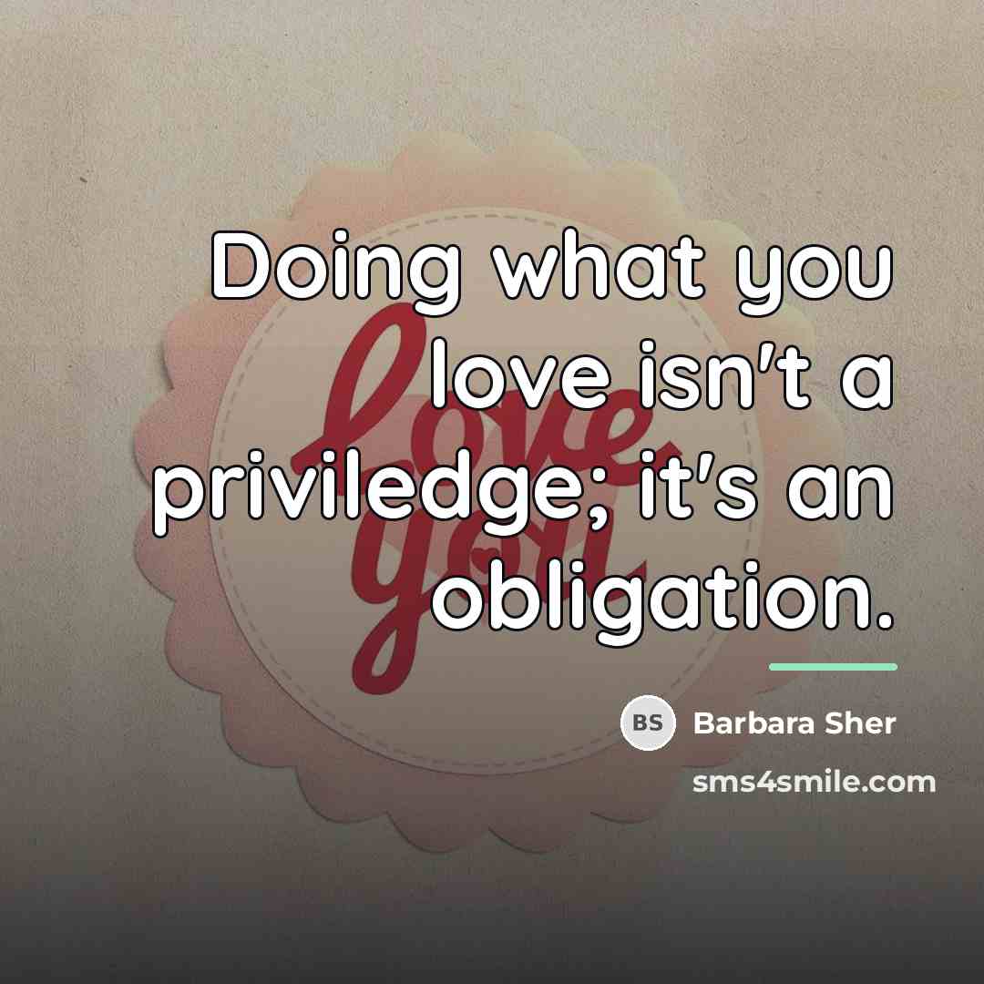 “Doing what you love isn't a priviledge; it's an obligation.…” quote by Barbara Sher