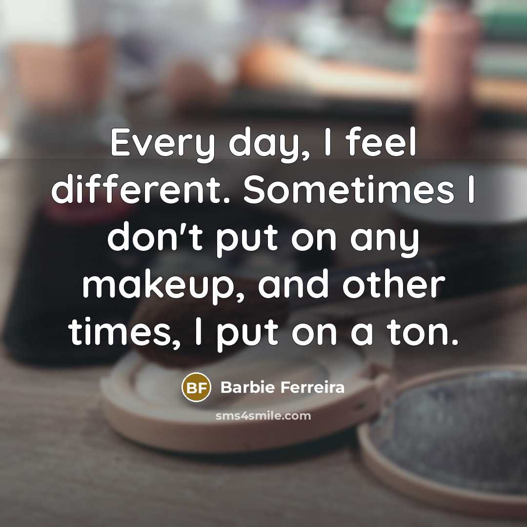 “Every day, I feel different. Sometimes I don't put on…” quote by Barbie Ferreira