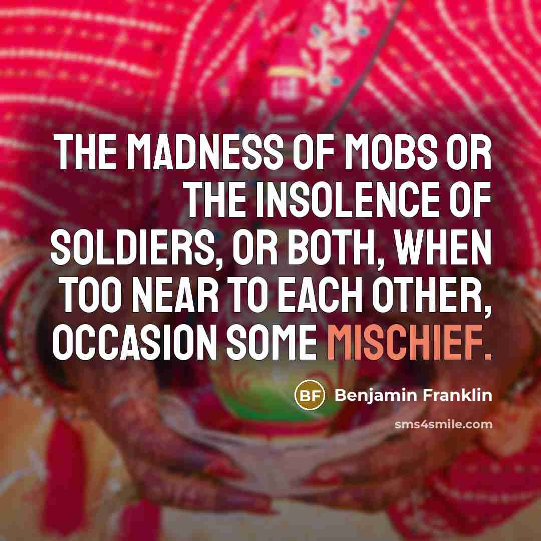 “The madness of mobs or the insolence of soldiers, or…” quote by Benjamin Franklin
