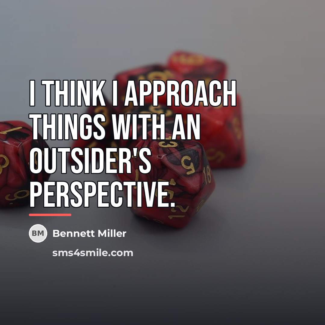 “I think I approach things with an outsider's perspective.…” quote by Bennett Miller