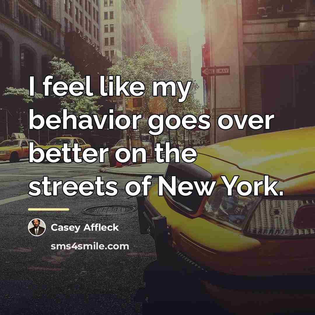 “I feel like my behavior goes over better on the…” quote by Casey Affleck