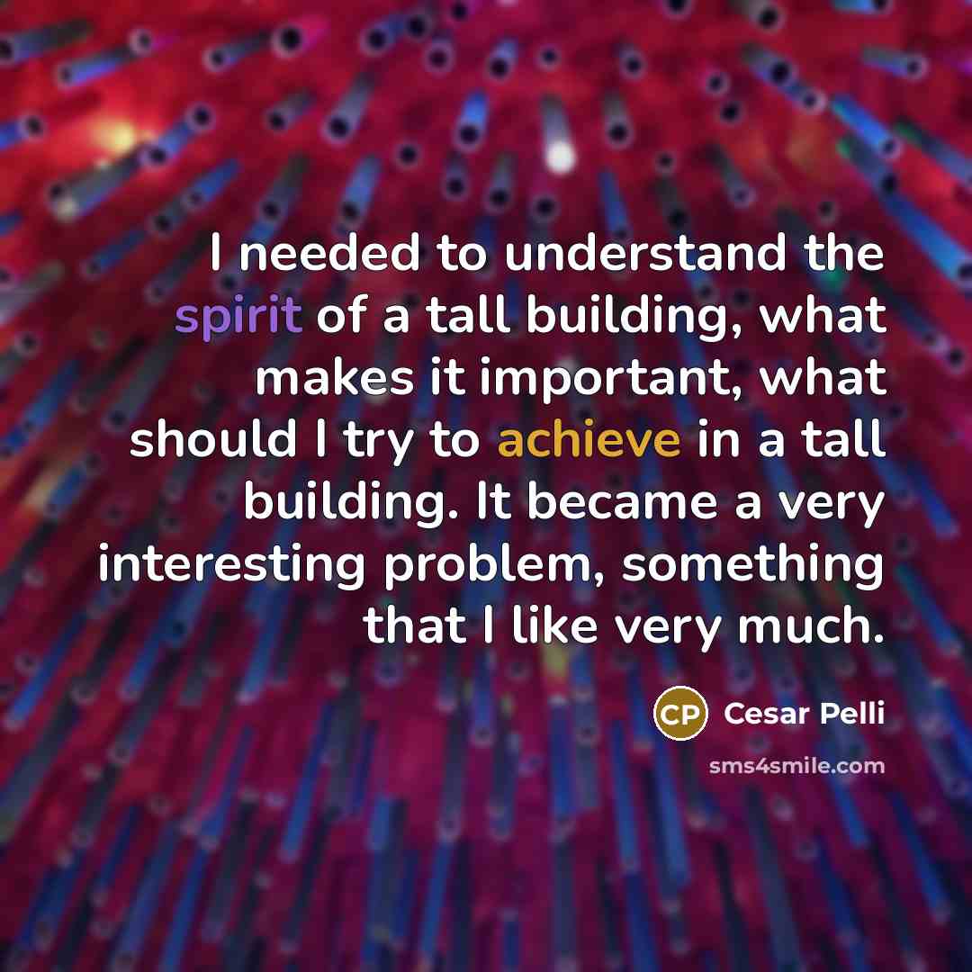 “I needed to understand the spirit of a tall building,…” quote by Cesar Pelli