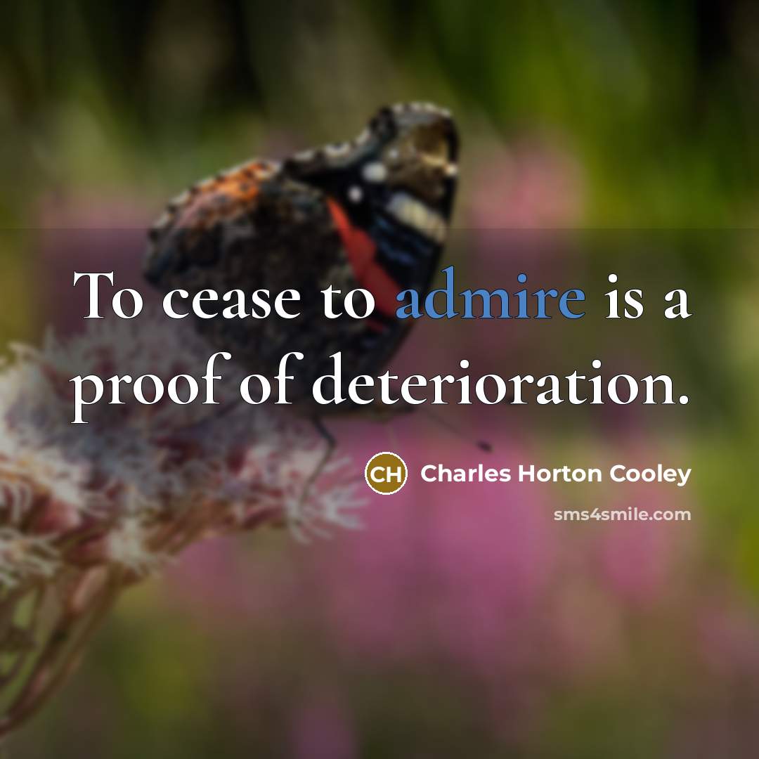 “To cease to admire is a proof of deterioration.…” quote by Charles Horton Cooley