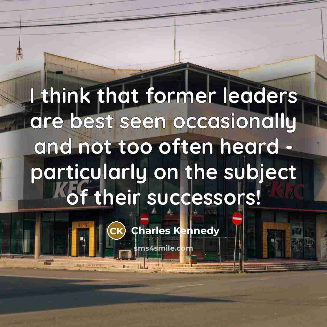 “I think that former leaders are best seen occasionally and…” quote by Charles Kennedy