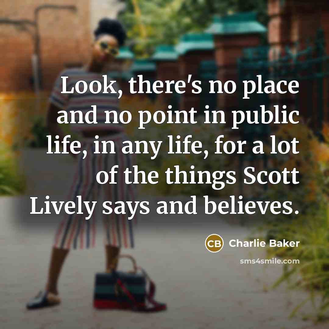 “Look, there's no place and no point in public life,…” quote by Charlie Baker