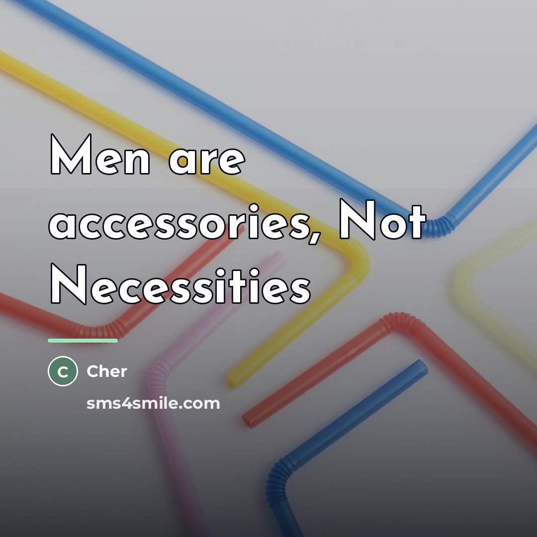 “Men are accessories, Not Necessities…” quote by Cher