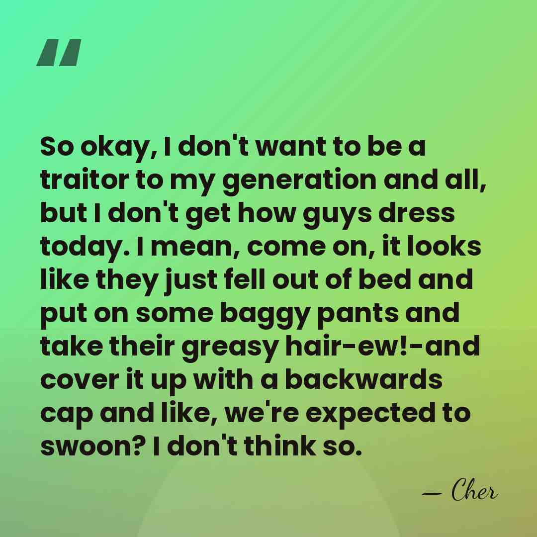 So okay, I don't want to be a traitor to my generation&hellip; - Cher