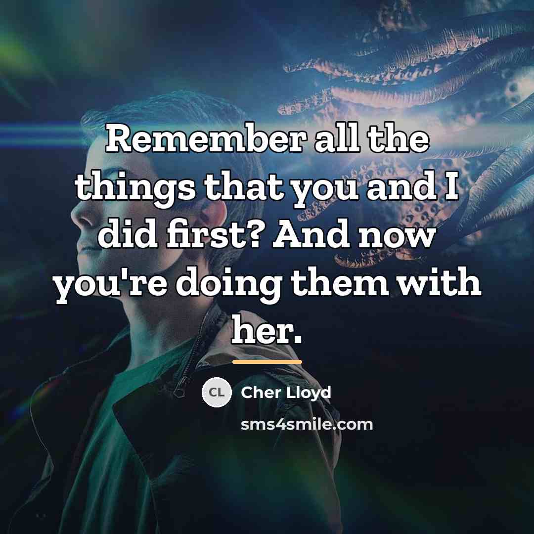 “Remember all the things that you and I did first?…” quote by Cher Lloyd