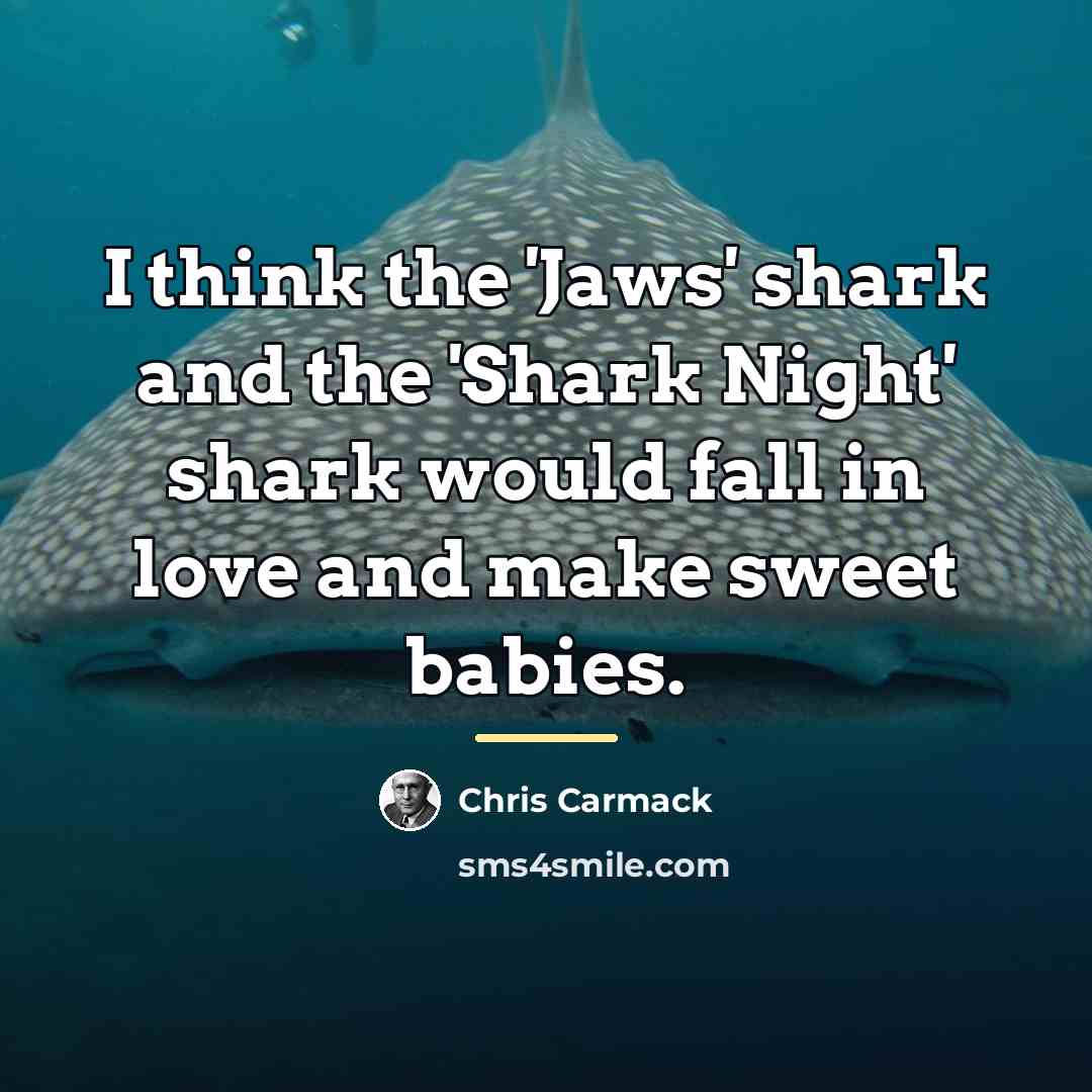 “I think the 'Jaws' shark and the 'Shark Night' shark…” quote by Chris Carmack