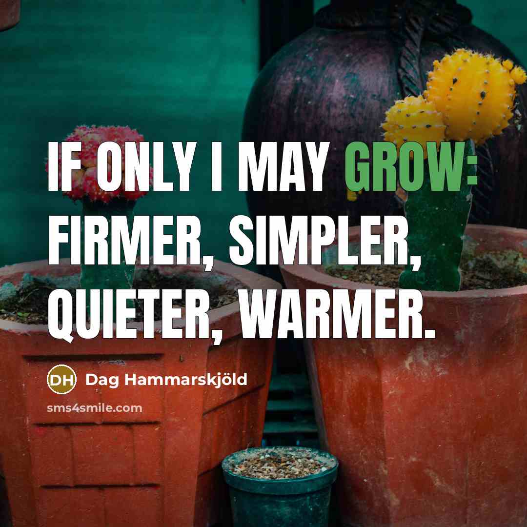 “If only I may grow: firmer, simpler, quieter, warmer.…” quote by Dag Hammarskjold
