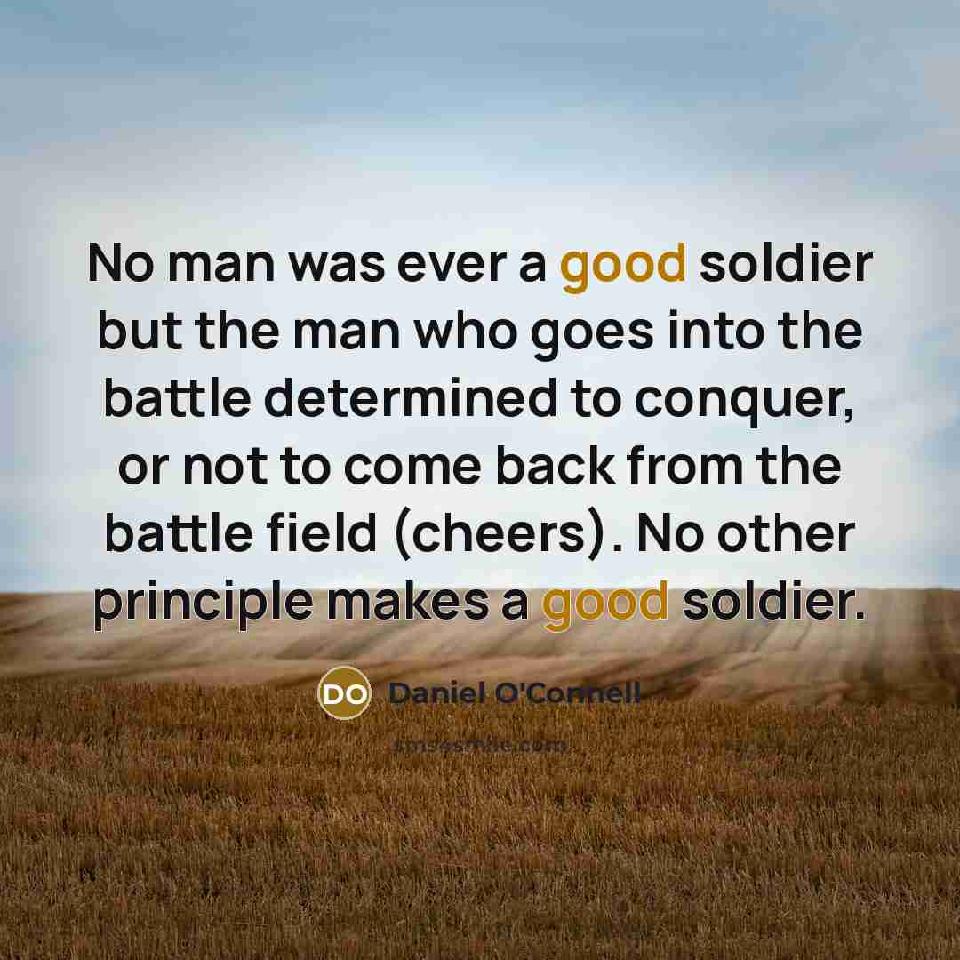 “No man was ever a good soldier but the man…” quote by Daniel O'Connell