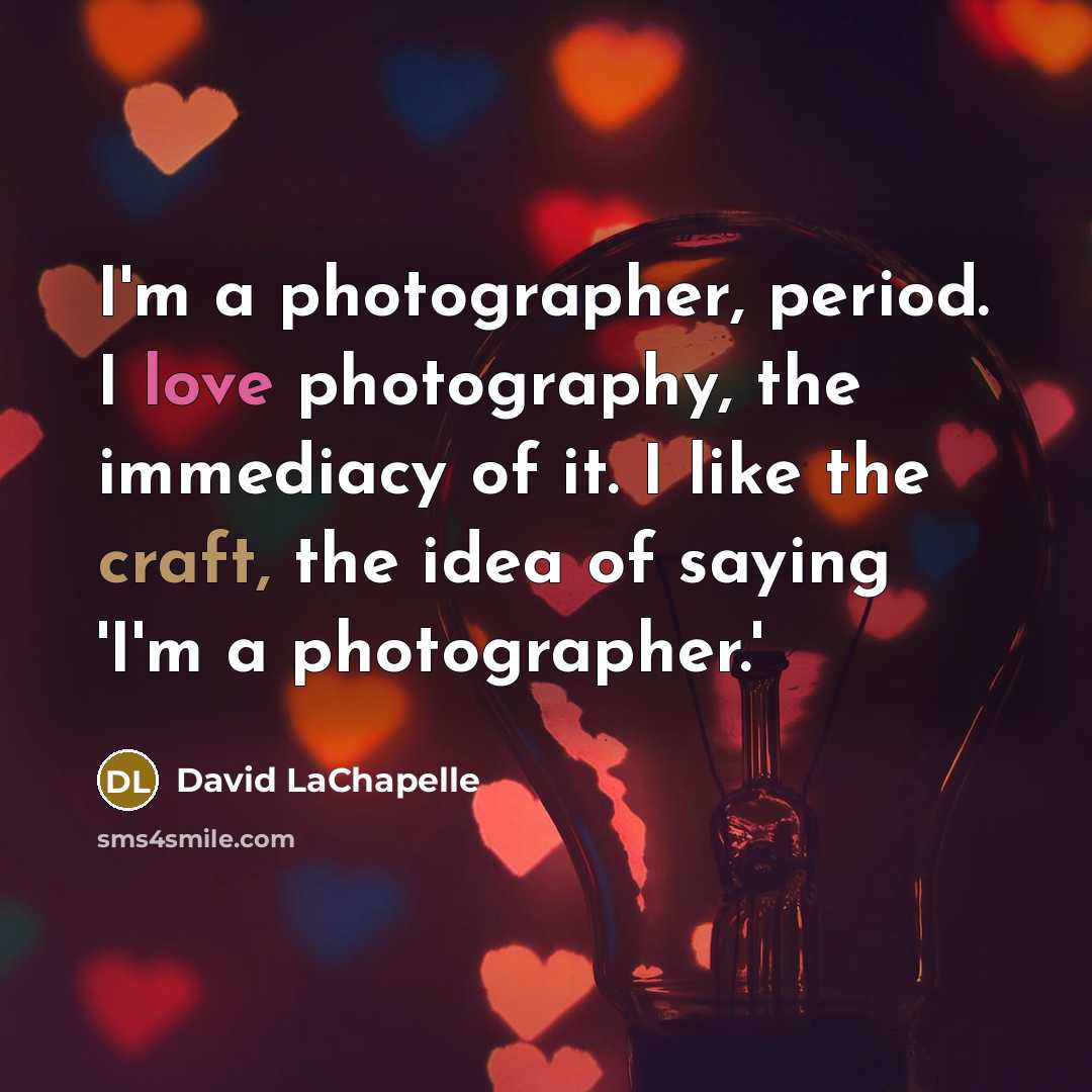 “I'm a photographer, period. I love photography, the immediacy of…” quote by David LaChapelle