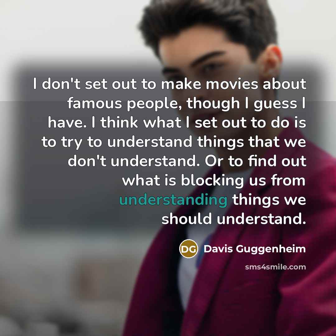“I don't set out to make movies about famous people,…” quote by Davis Guggenheim