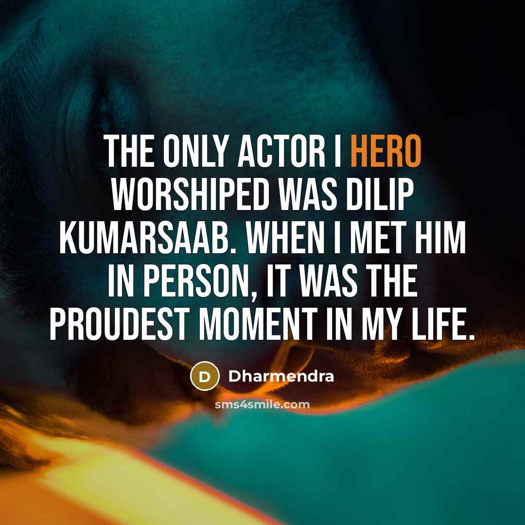 “The only actor I hero worshiped was Dilip Kumarsaab. When…” quote by Dharmendra