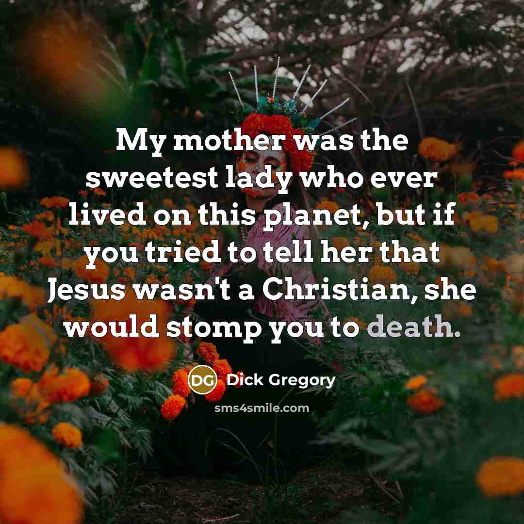 “My mother was the sweetest lady who ever lived on…” quote by Dick Gregory