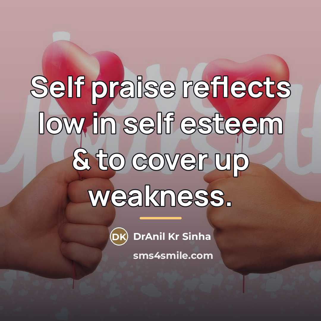“Self praise reflects low in self esteem & to cover…” quote by DrAnil Kr Sinha